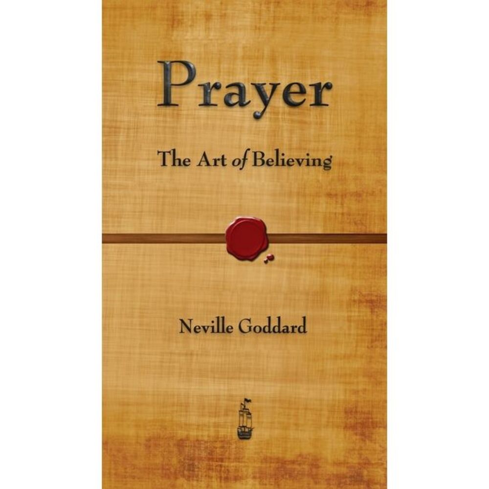 Prayer: The Art of Believing -- Neville Goddard